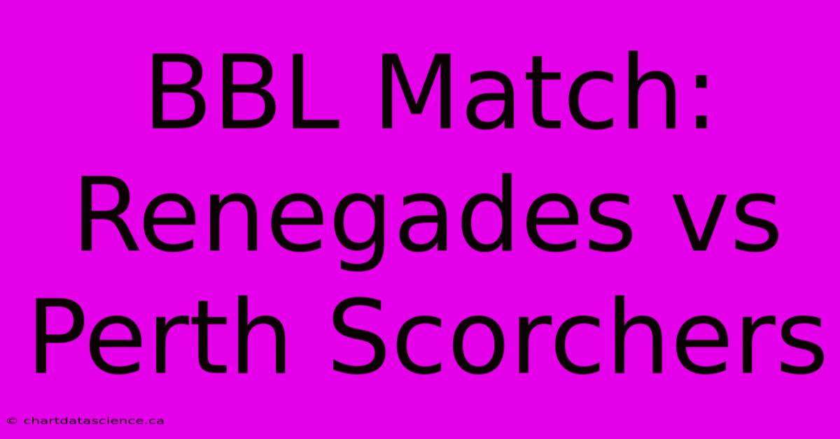 BBL Match: Renegades Vs Perth Scorchers