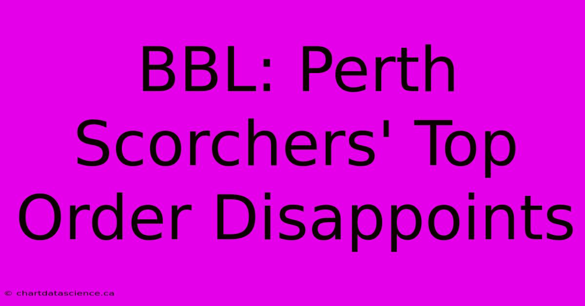 BBL: Perth Scorchers' Top Order Disappoints