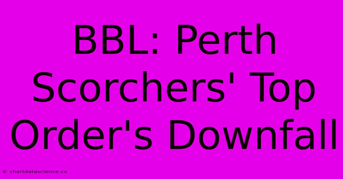 BBL: Perth Scorchers' Top Order's Downfall