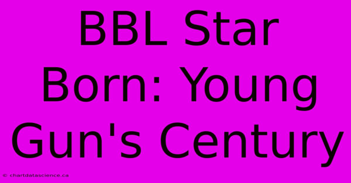 BBL Star Born: Young Gun's Century