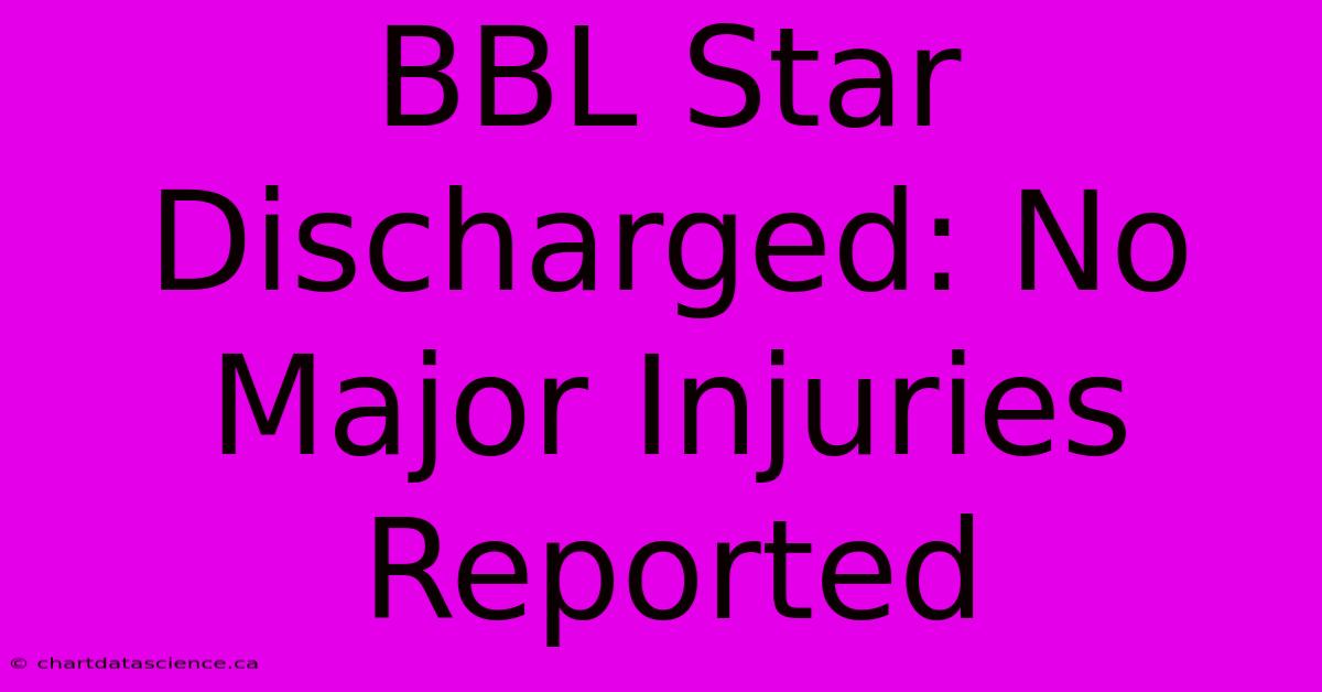 BBL Star Discharged: No Major Injuries Reported