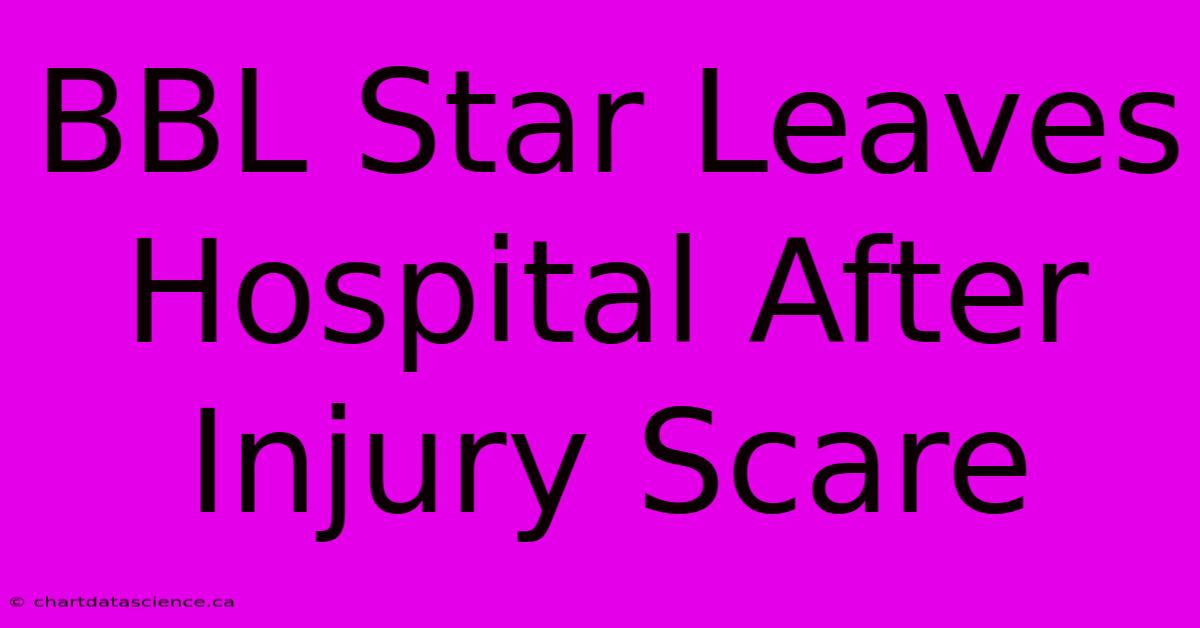 BBL Star Leaves Hospital After Injury Scare