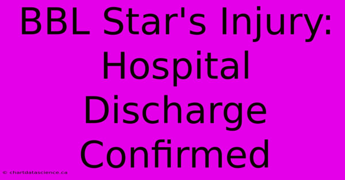 BBL Star's Injury: Hospital Discharge Confirmed