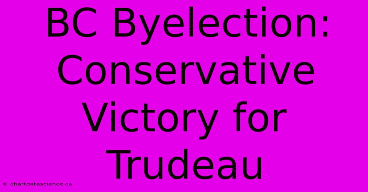 BC Byelection: Conservative Victory For Trudeau