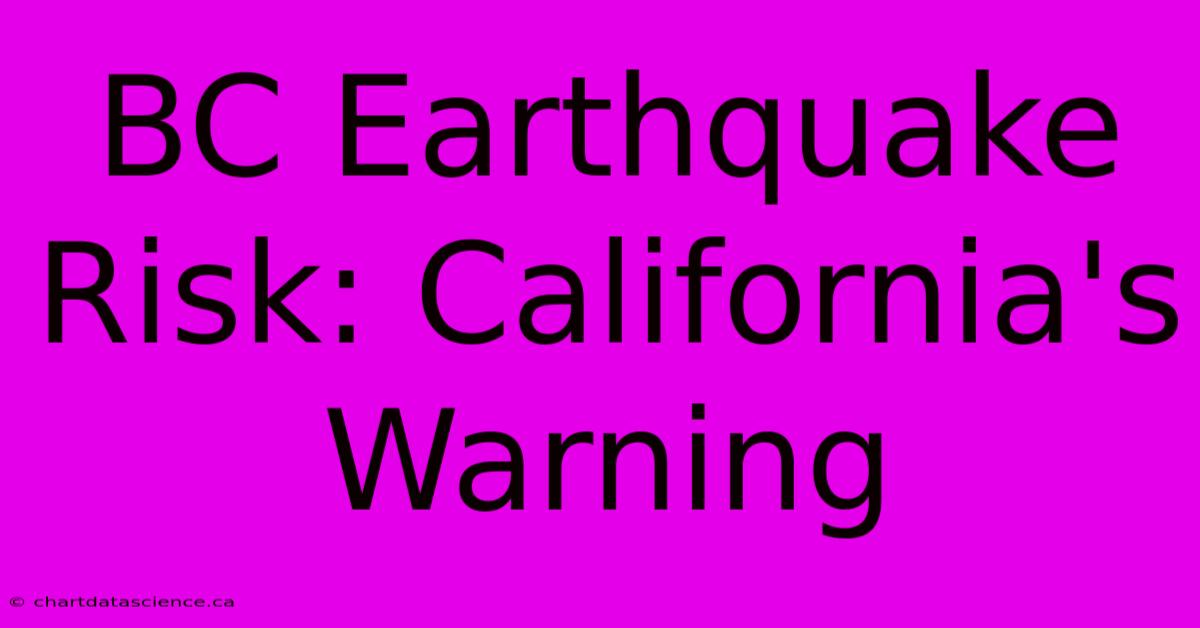 BC Earthquake Risk: California's Warning