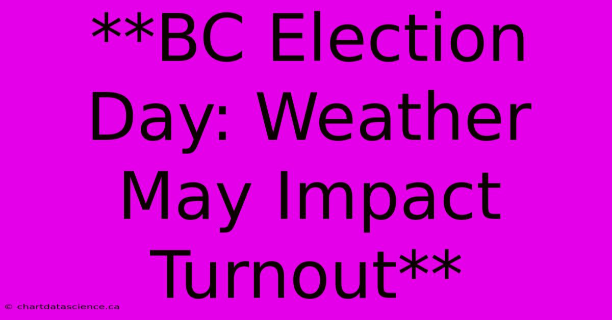 **BC Election Day: Weather May Impact Turnout**