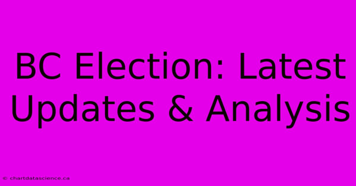 BC Election: Latest Updates & Analysis