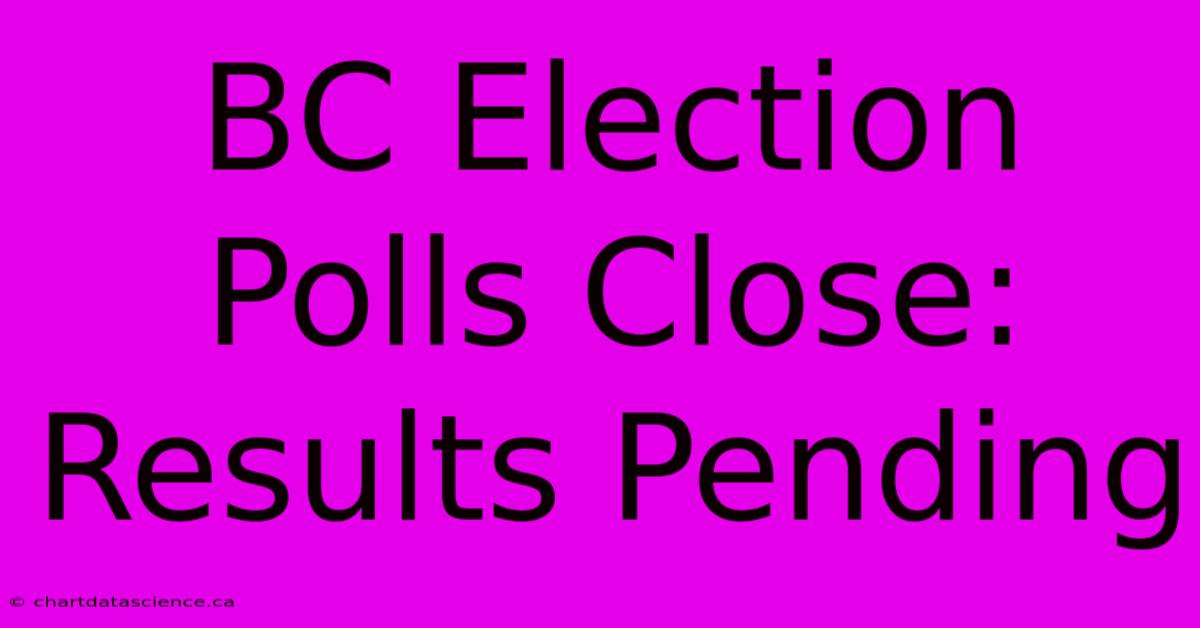 BC Election Polls Close: Results Pending