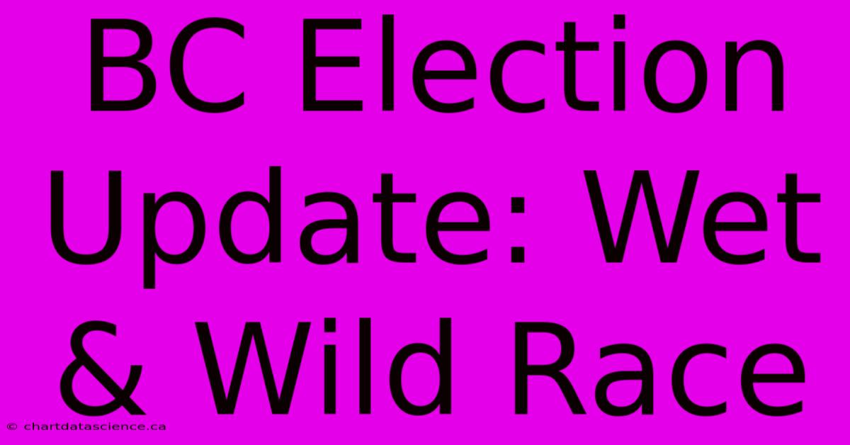 BC Election Update: Wet & Wild Race