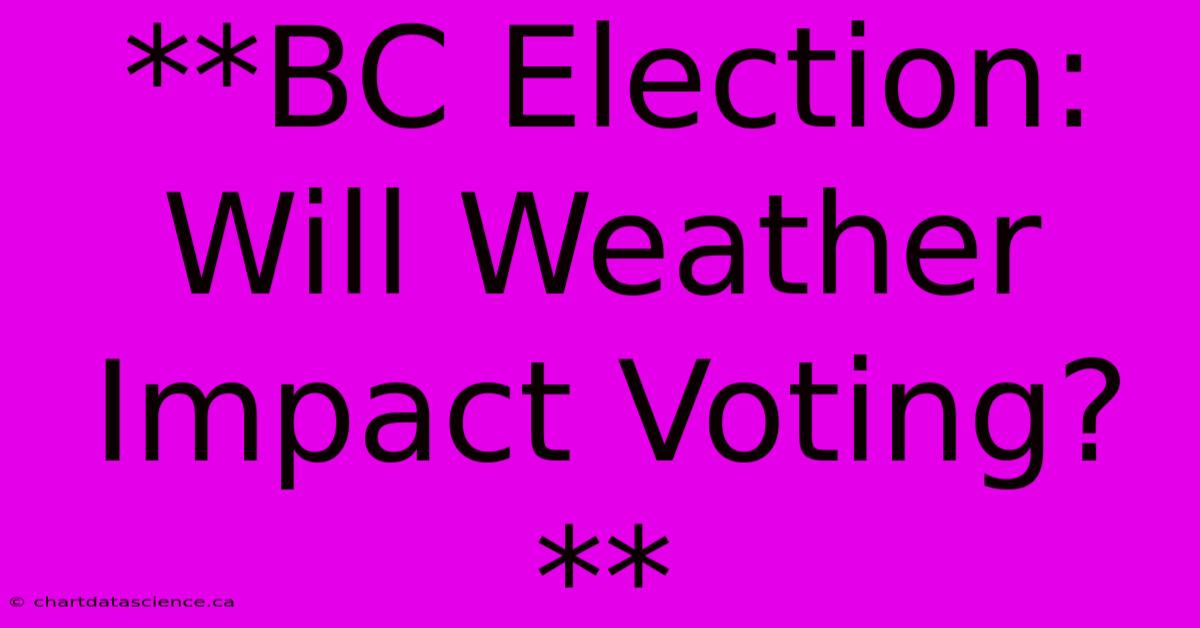 **BC Election: Will Weather Impact Voting?**