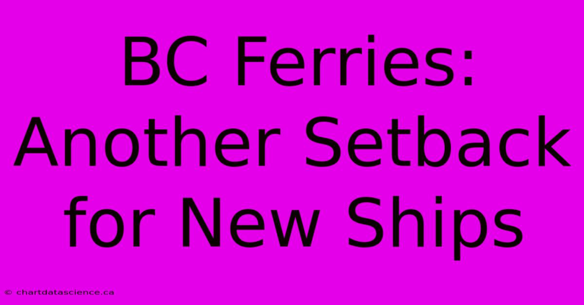 BC Ferries: Another Setback For New Ships