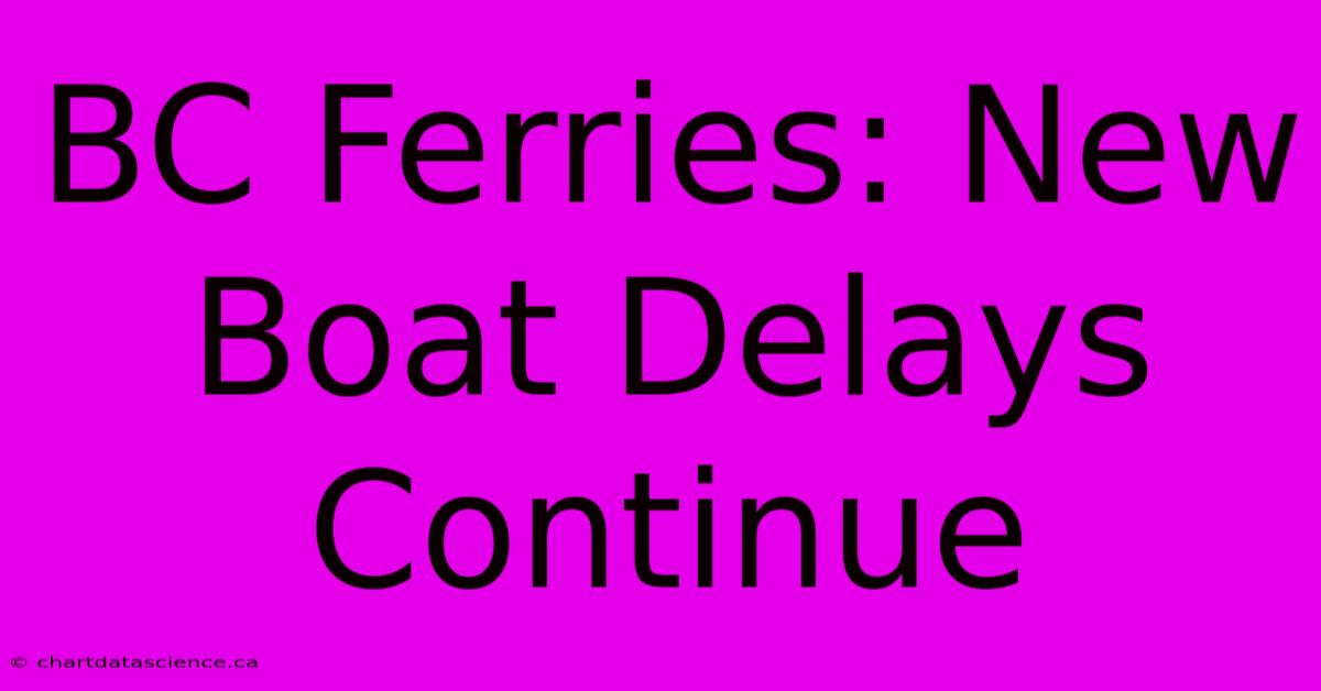 BC Ferries: New Boat Delays Continue