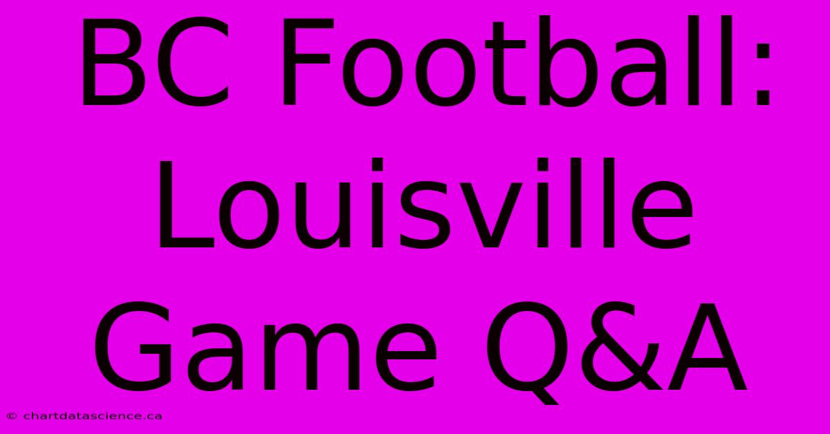 BC Football: Louisville Game Q&A