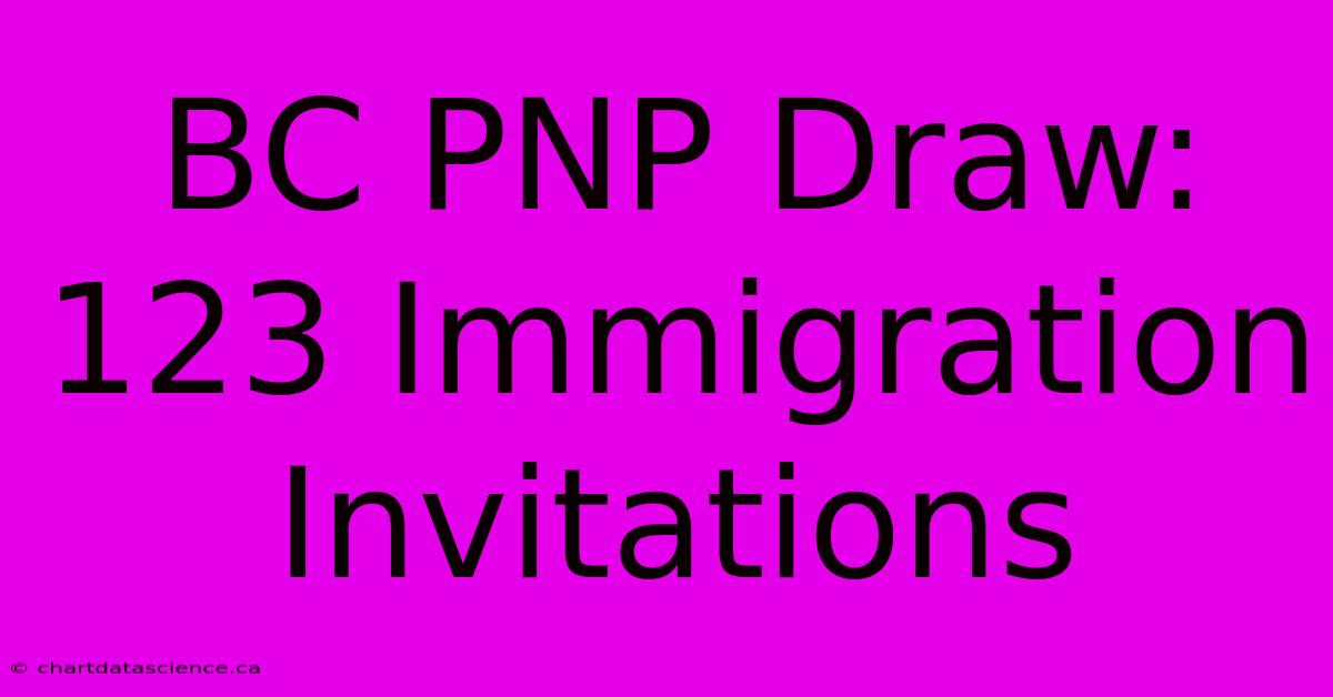 BC PNP Draw: 123 Immigration Invitations