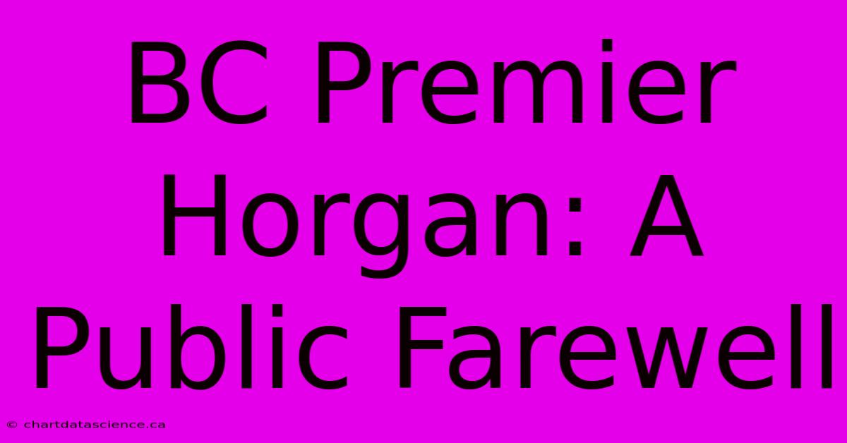 BC Premier Horgan: A Public Farewell