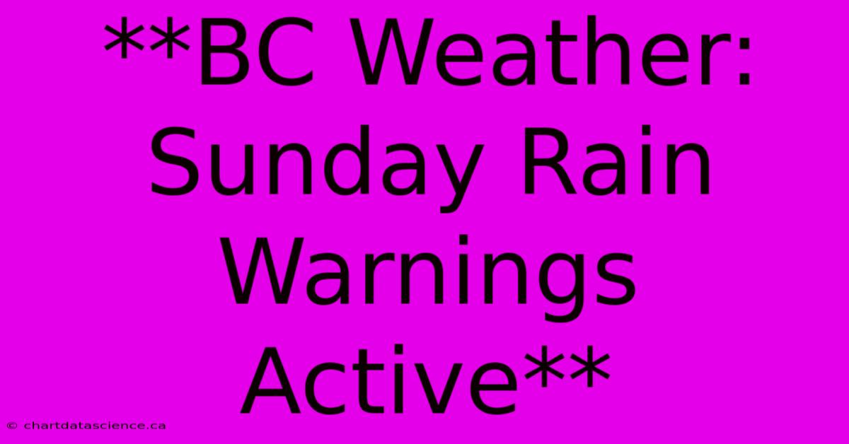 **BC Weather: Sunday Rain Warnings Active** 