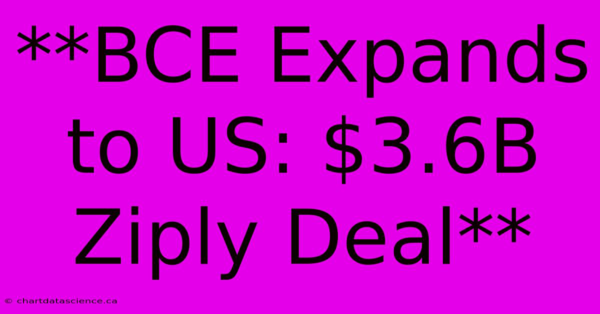 **BCE Expands To US: $3.6B Ziply Deal**