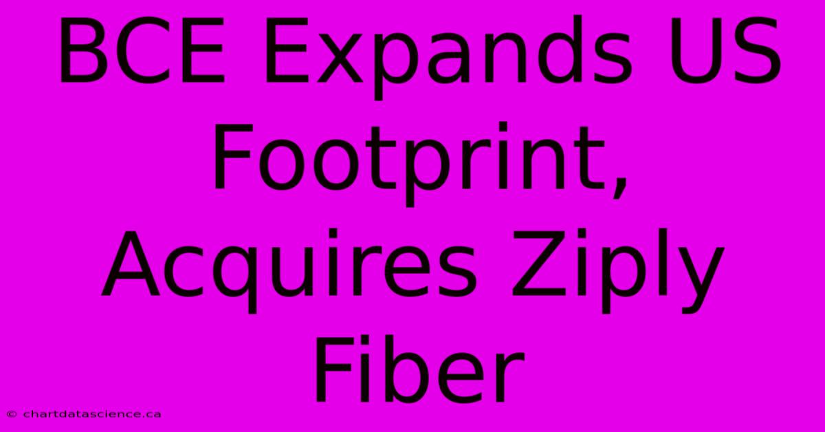 BCE Expands US Footprint, Acquires Ziply Fiber