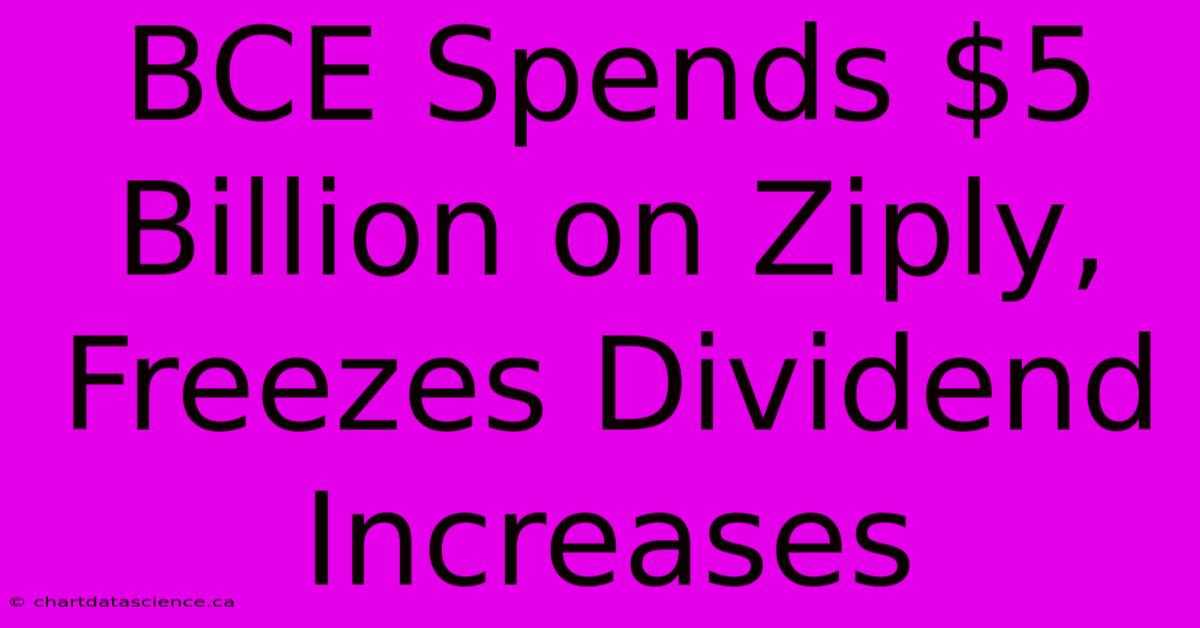 BCE Spends $5 Billion On Ziply, Freezes Dividend Increases