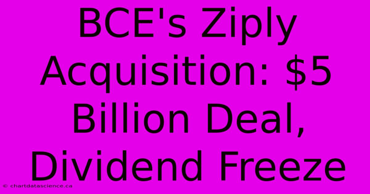 BCE's Ziply Acquisition: $5 Billion Deal, Dividend Freeze