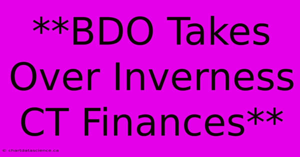 **BDO Takes Over Inverness CT Finances**