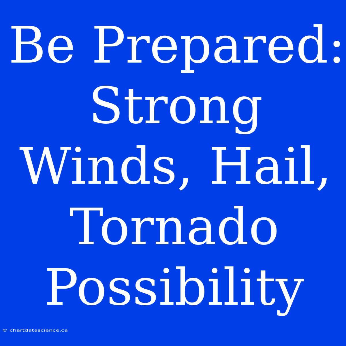 Be Prepared: Strong Winds, Hail, Tornado Possibility