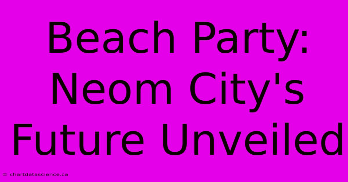 Beach Party: Neom City's Future Unveiled 