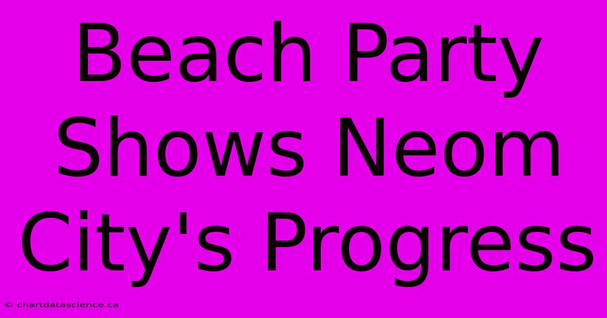 Beach Party Shows Neom City's Progress