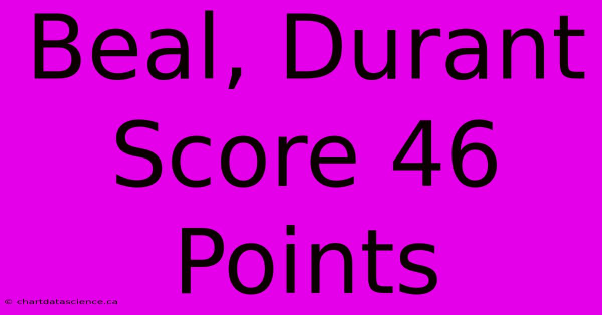 Beal, Durant Score 46 Points