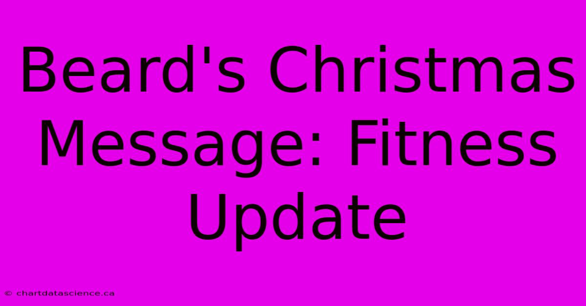 Beard's Christmas Message: Fitness Update