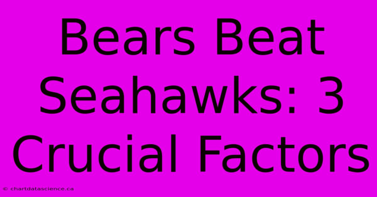 Bears Beat Seahawks: 3 Crucial Factors