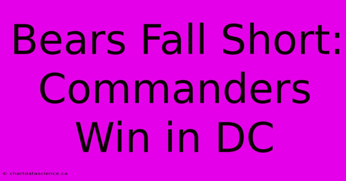 Bears Fall Short: Commanders Win In DC