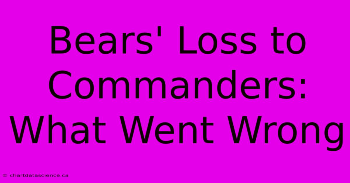 Bears' Loss To Commanders: What Went Wrong 