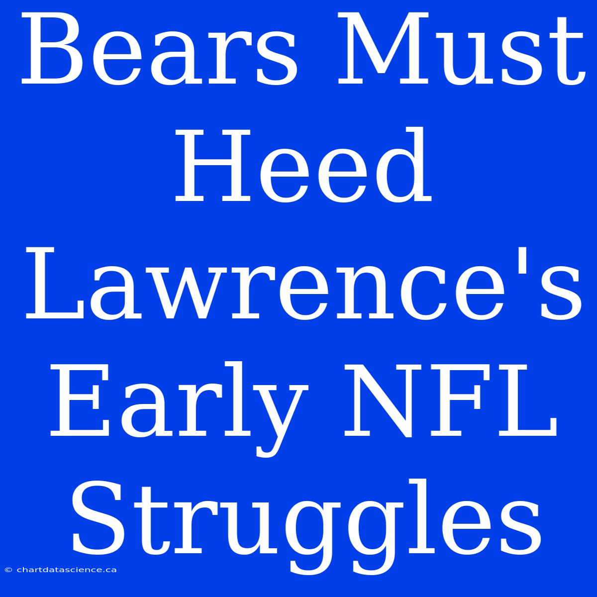 Bears Must Heed Lawrence's Early NFL Struggles