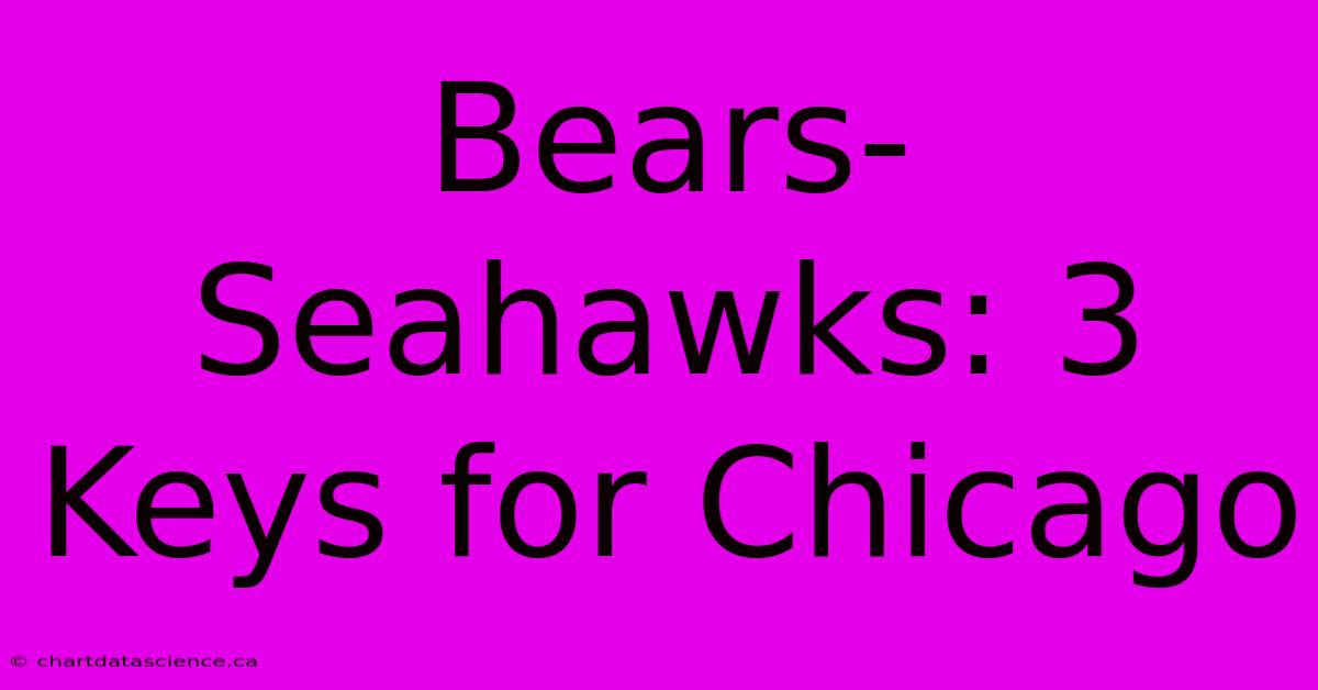 Bears-Seahawks: 3 Keys For Chicago