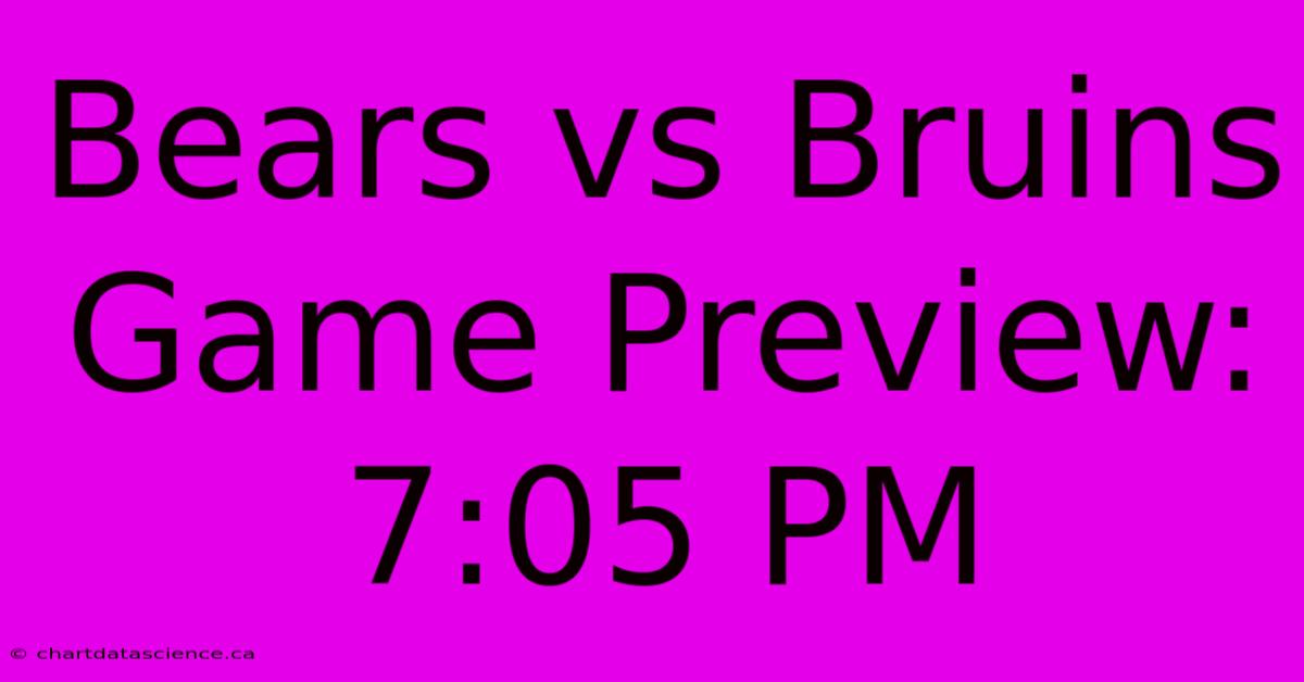 Bears Vs Bruins Game Preview: 7:05 PM