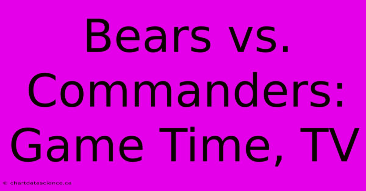 Bears Vs. Commanders: Game Time, TV