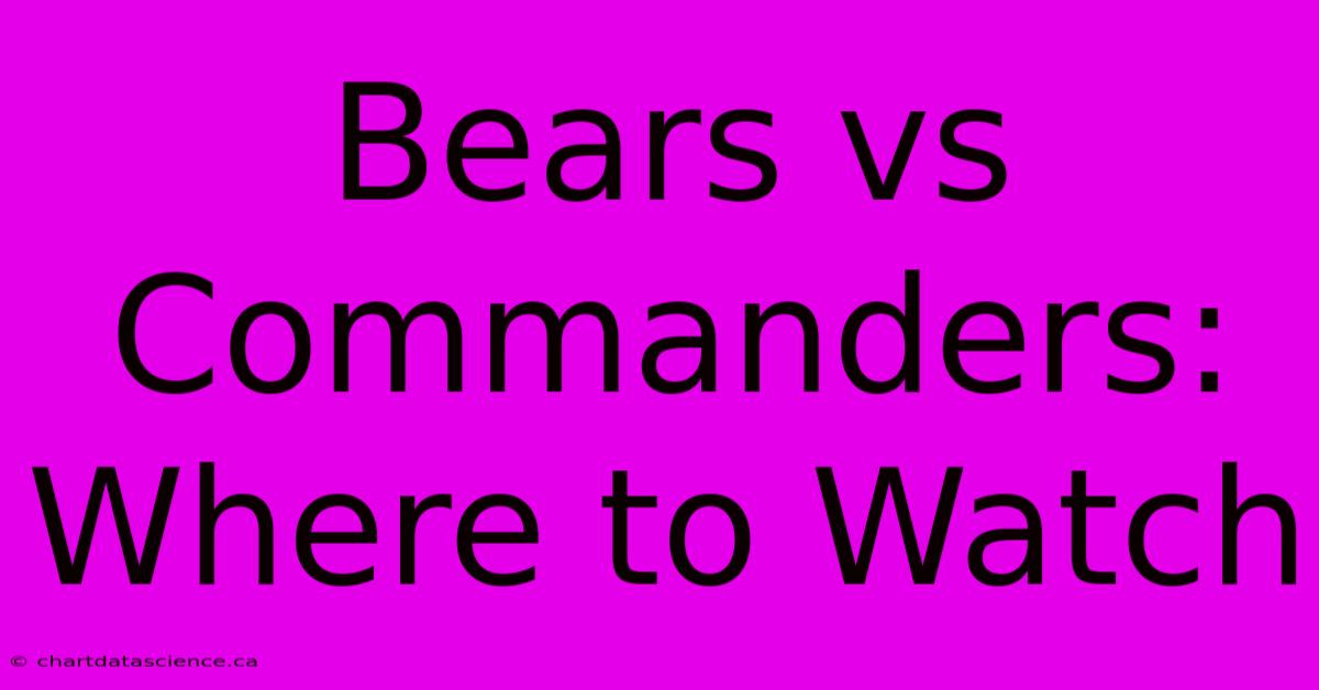 Bears Vs Commanders: Where To Watch 