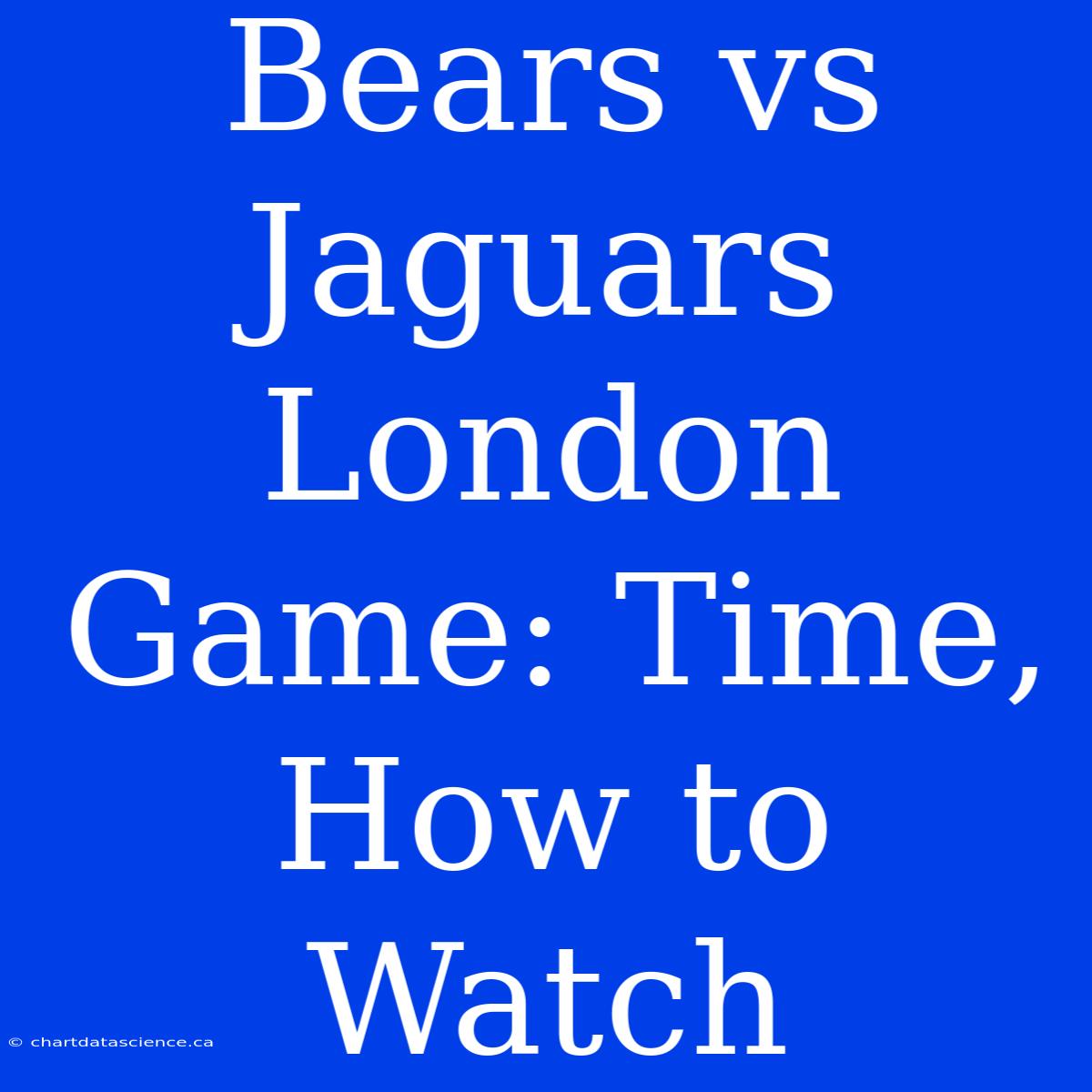 Bears Vs Jaguars London Game: Time, How To Watch