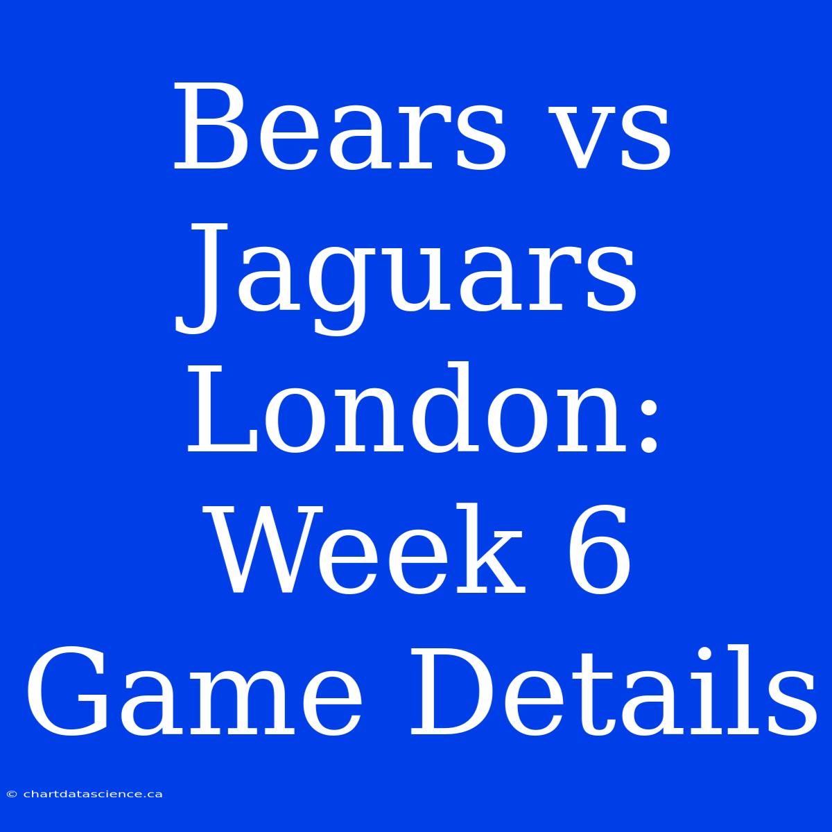 Bears Vs Jaguars London: Week 6 Game Details