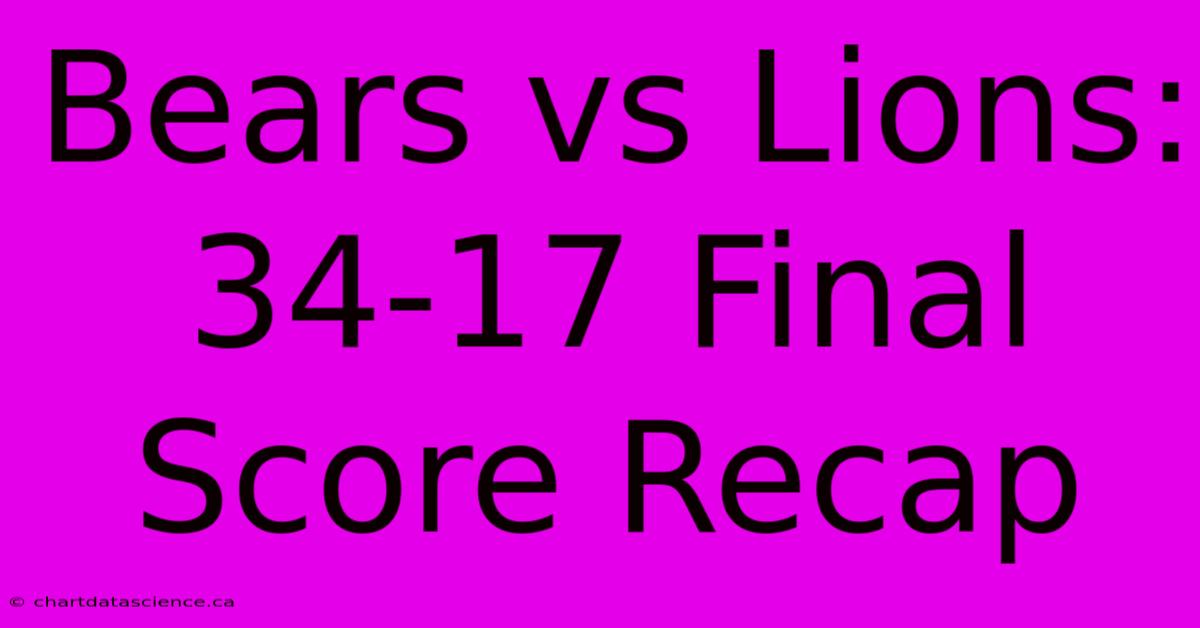 Bears Vs Lions: 34-17 Final Score Recap