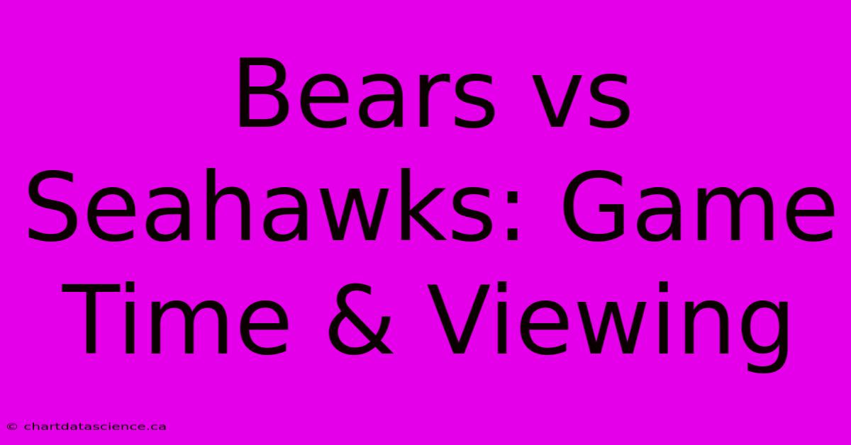 Bears Vs Seahawks: Game Time & Viewing