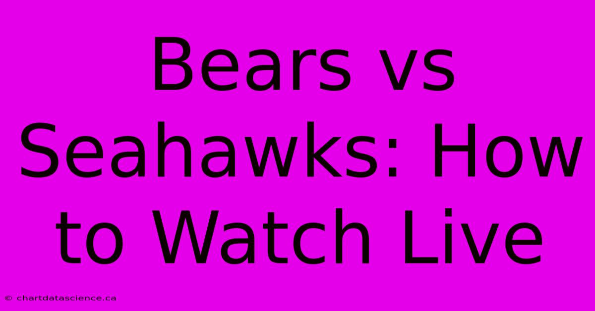 Bears Vs Seahawks: How To Watch Live