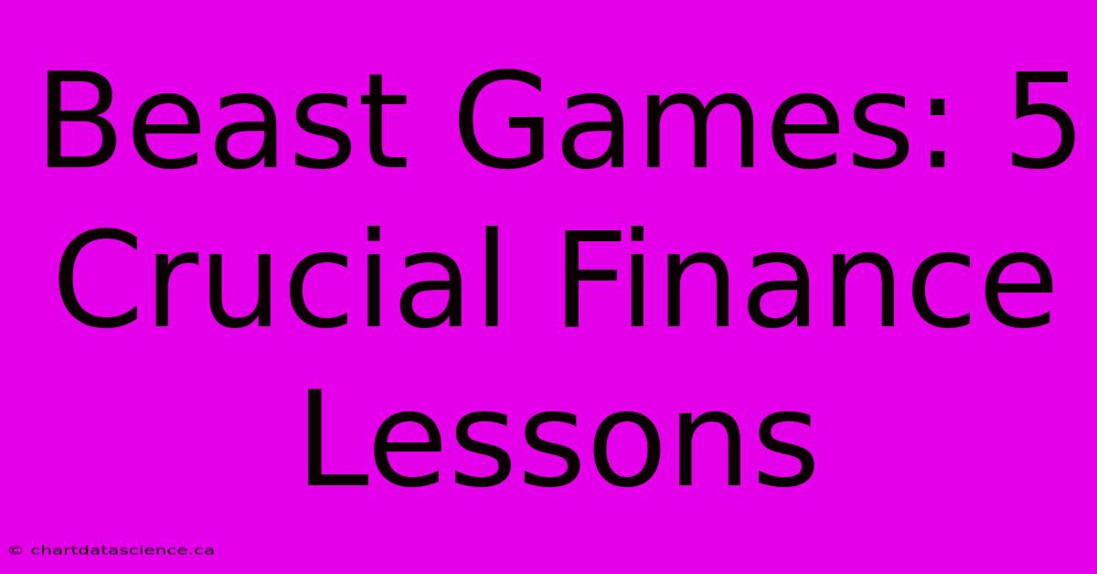 Beast Games: 5 Crucial Finance Lessons