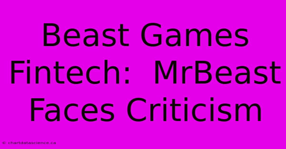 Beast Games Fintech:  MrBeast Faces Criticism