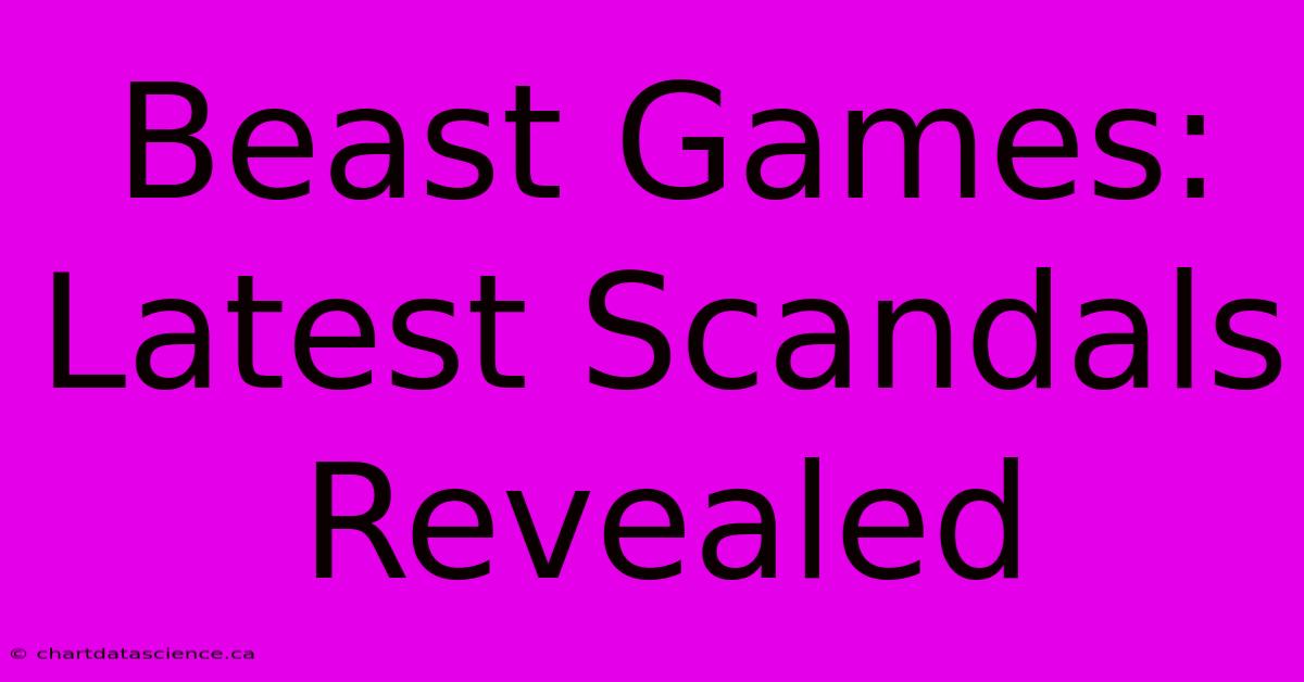 Beast Games: Latest Scandals Revealed