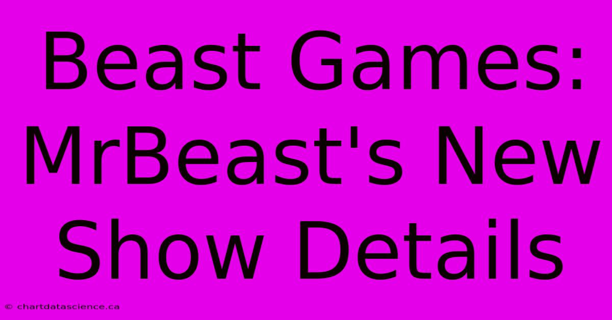 Beast Games: MrBeast's New Show Details