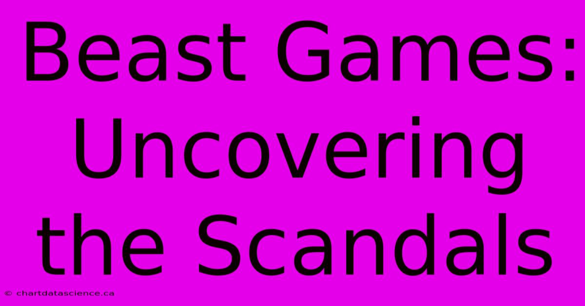 Beast Games:  Uncovering The Scandals