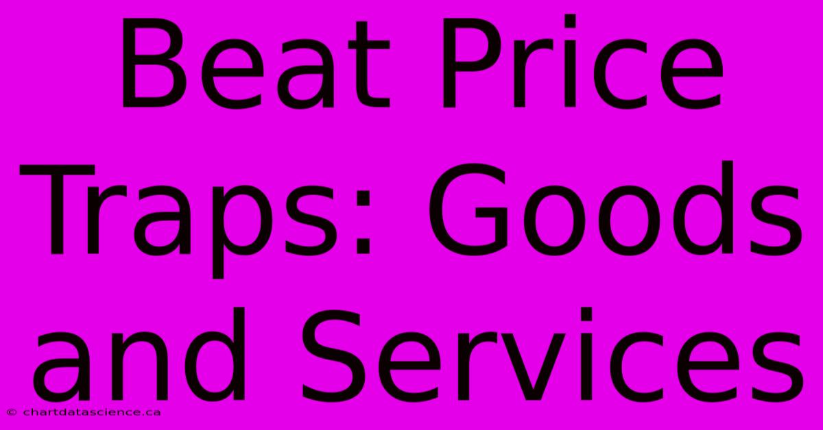 Beat Price Traps: Goods And Services