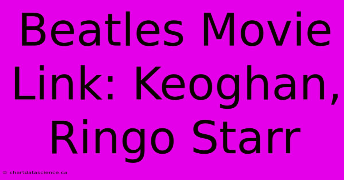 Beatles Movie Link: Keoghan, Ringo Starr